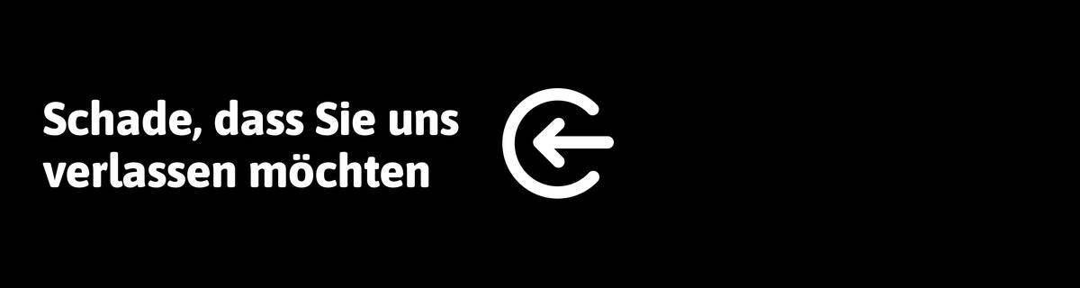 Schade, dass Sie kündigen wollen.