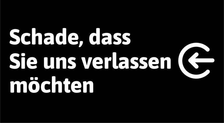 Schade, dass Sie kündigen wollen.